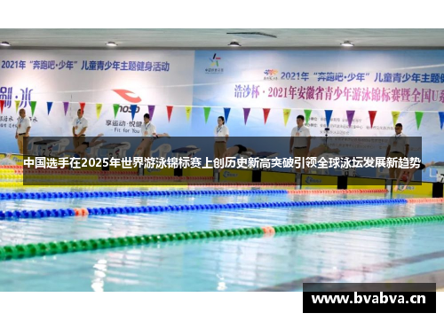 中国选手在2025年世界游泳锦标赛上创历史新高突破引领全球泳坛发展新趋势
