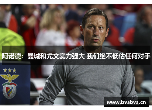 阿诺德：曼城和尤文实力强大 我们绝不低估任何对手
